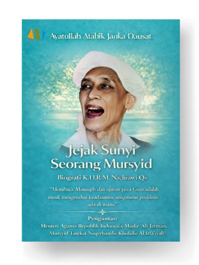 JEJAK SUNYI SEORANG MURSYID; BIOGRAFI K.H.R.M. NACHRAWI QS