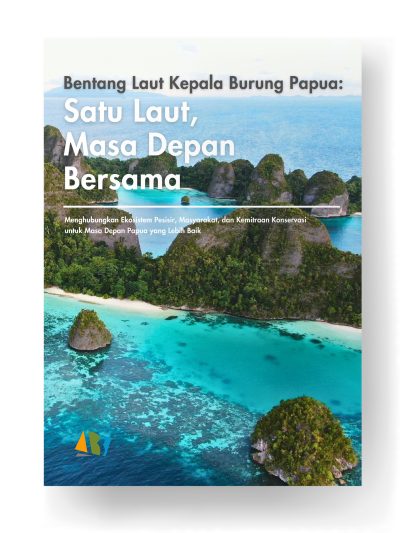 Bentang Laut Kepala Burung Papua: Satu Laut, Masa Depan Bersama; Menghubungkan Ekosistem Pesisir, Masyarakat, dan Kemitraan Konservasi untuk Masa Depan Papua yang Lebih Baik