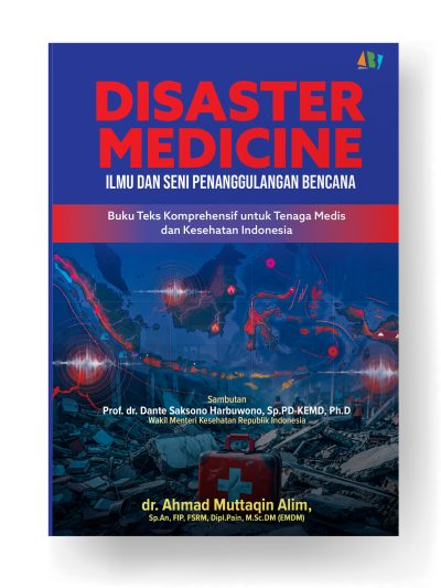 DISASTER MEDICINE; ILMU DAN SENI PENANGGULANGAN BENCANA Buku Teks Komprehensif untuk Tenaga Medis dan Kesehatan Indonesia