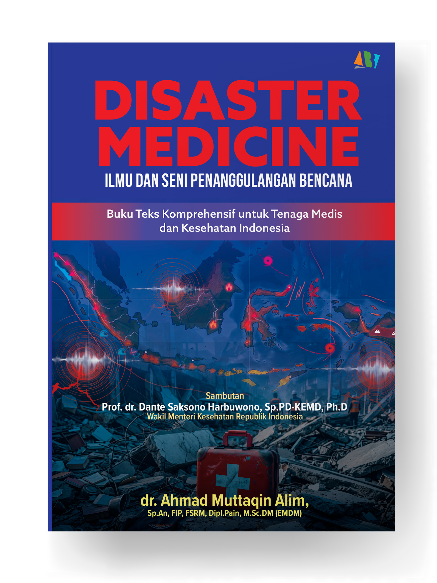 DISASTER MEDICINE; ILMU DAN SENI PENANGGULANGAN BENCANA Buku Teks Komprehensif untuk Tenaga Medis dan Kesehatan Indonesia