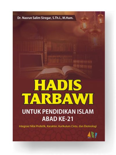 HADIS TARBAWI UNTUK PENDIDIKAN ISLAM ABAD KE-21; Integrasi Nilai Profetik, Karakter, Kurikulum Cinta, dan Ekoteologi