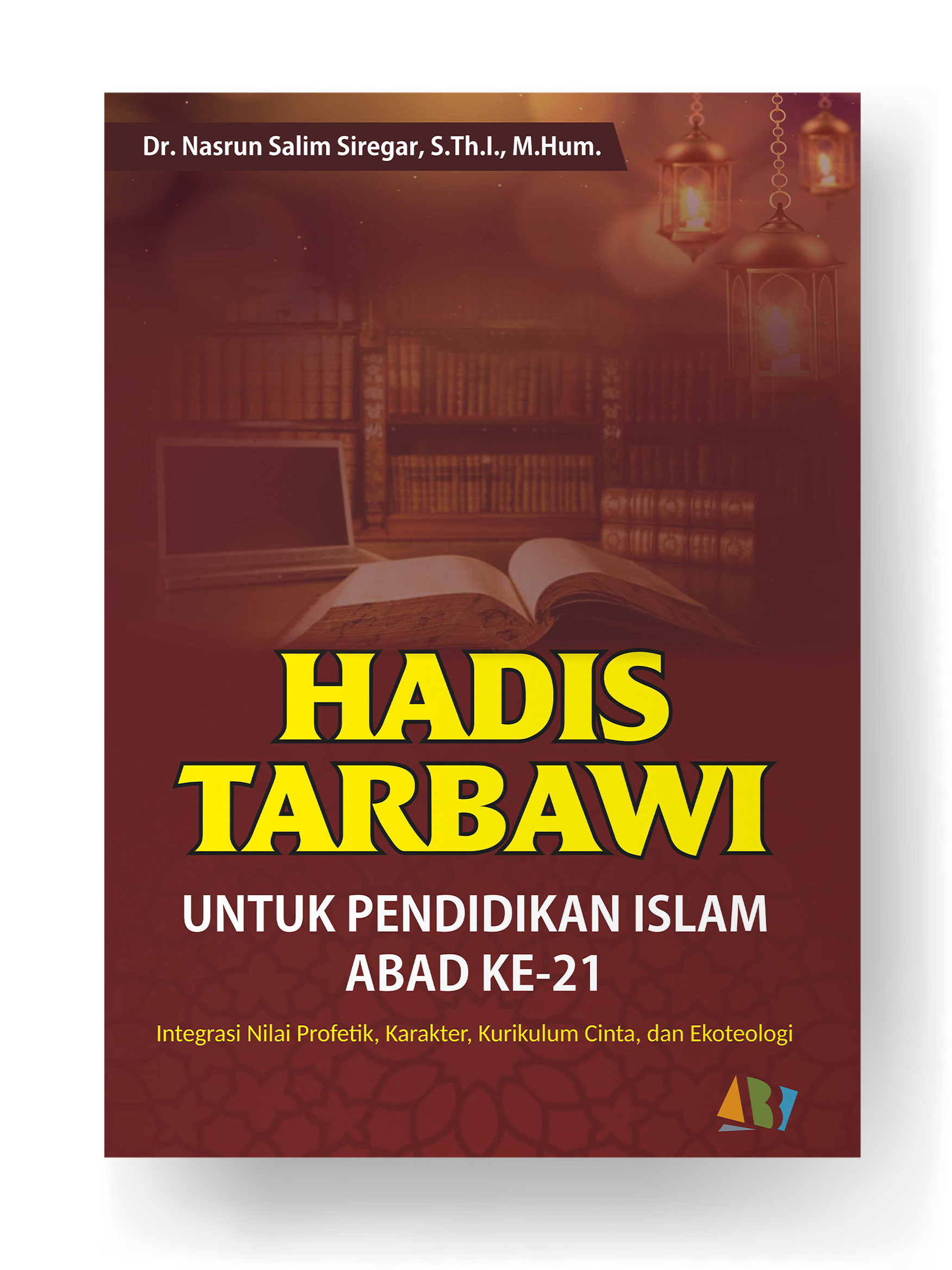 HADIS TARBAWI UNTUK PENDIDIKAN ISLAM ABAD KE-21; Integrasi Nilai Profetik, Karakter, Kurikulum Cinta, dan Ekoteologi