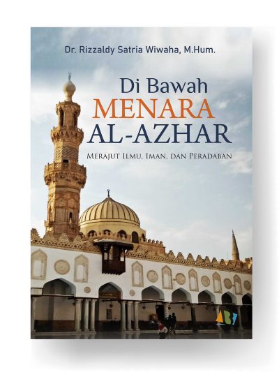 Di Bawah Menara Al-Azhar; Merajut Ilmu, Iman, dan Peradaban