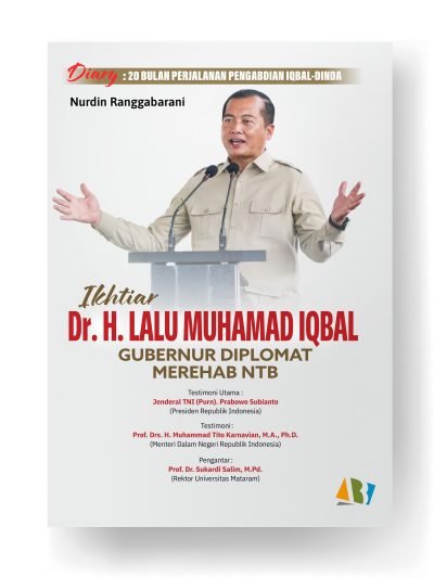 DIARY: 20 BULAN PERJALANAN PENGABDIAN IQBAL-DINDA; IKHTIAR DR. H. LALU MUHAMAD IQBAL GUBERNUR DIPLOMAT MEREHAB NTB
