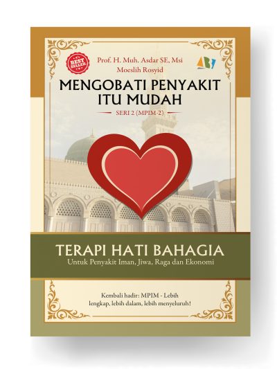 Mengobati Penyakit Itu Mudah (MPIM Seri-2), Terapi Hati Bahagia (THB); Untuk Penyakit Iman, Jiwa, Raga dan Ekonomi