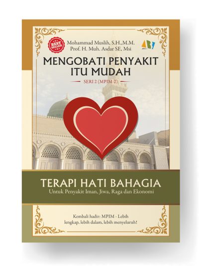 Mengobati Penyakit Itu Mudah (MPIM Seri-2), Terapi Hati Bahagia (THB); Untuk Penyakit Iman, Jiwa, Raga dan Ekonomi